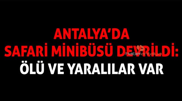 Antalya'da safari minibüsü devrildi: 1 ölü, 8 yaralı