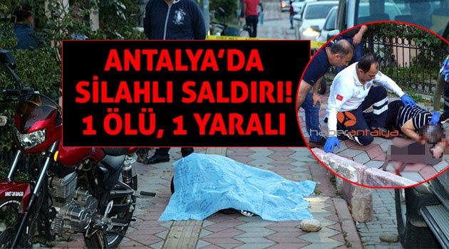 Antalya'da silahlı saldırı! 1 ölü, 1 yaralı