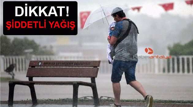 ANTALYALILAR DİKKAT! METEOROLOJİ'DEN KUVVETLİ YAĞIŞ UYARISI