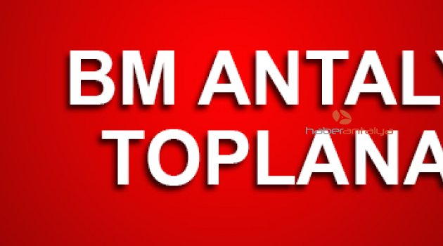 BM ANTALYA'DA TOPLANACAK