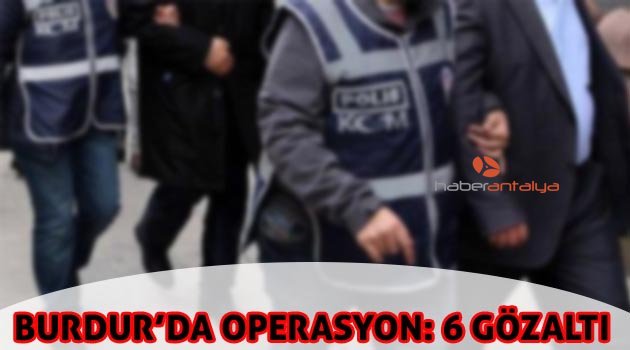 Burdur'da FETÖ/PDY operasyonu: 6 gözaltı