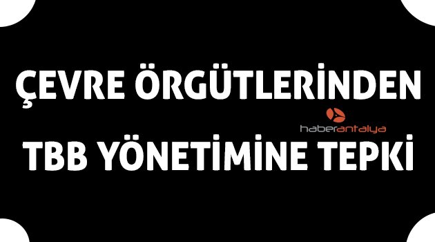Çevre örgütlerinden TBB yönetimine tepki