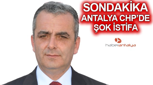 CHP ANTALYA İL BAŞKANI SEMİH ESEN İSTİFA ETTİ