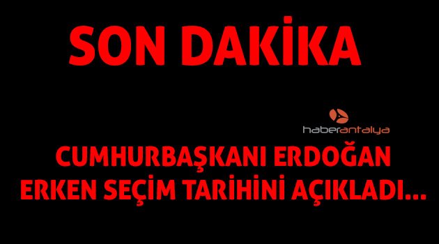 Cumhurbaşkanı Erdoğan açıkladı, erken seçim tarihi belli oldu