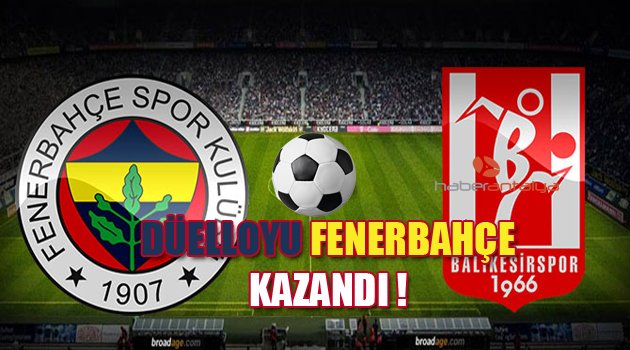 DÜELLOYU FENERBHKÇE KAZANDI !