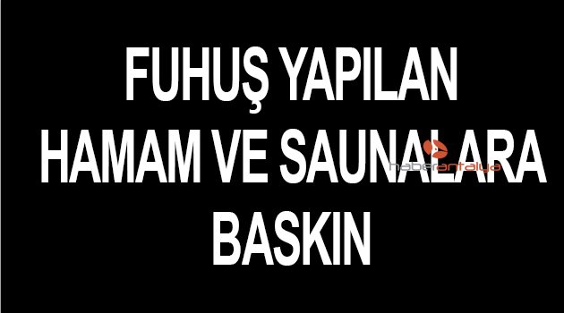 Fuhuş yapılan hamam ve saunalara baskın