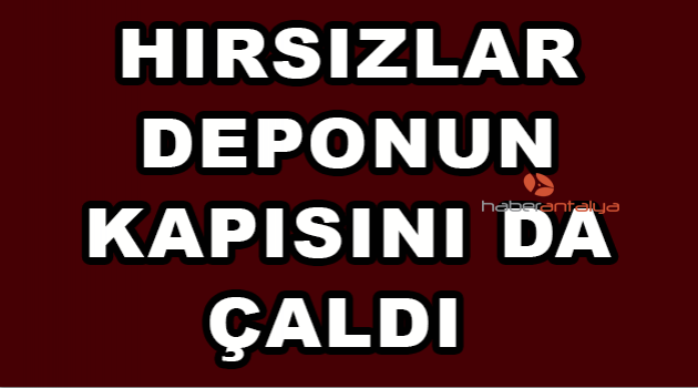 Hırsızlar deponun kapısını da çaldı