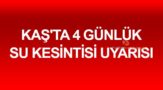 KAŞ'TA 4 GÜNLÜK SU KESİNTİSİ UYARISI