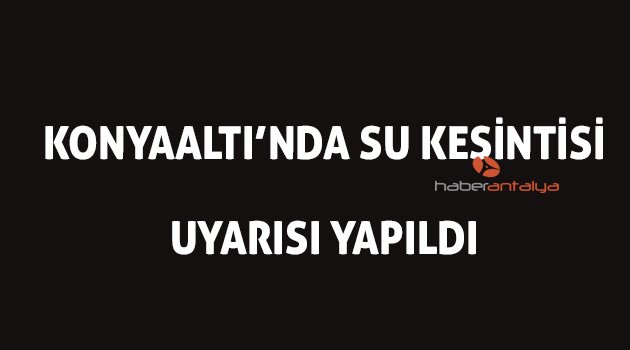 Konyaaltı’nda su kesintisi