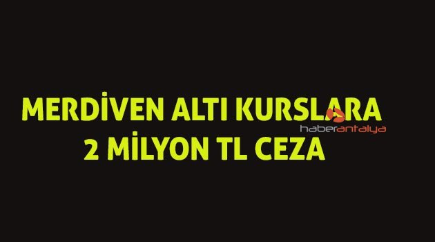 Merdivenaltı kurslara 2 milyon TL ceza