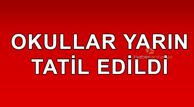 OKULLAR YARIN TATİL EDİLDİ