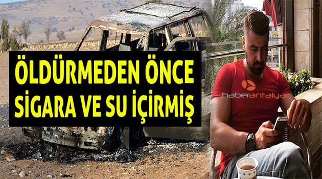 Öldürmeden önce sigara ve su içirmiş