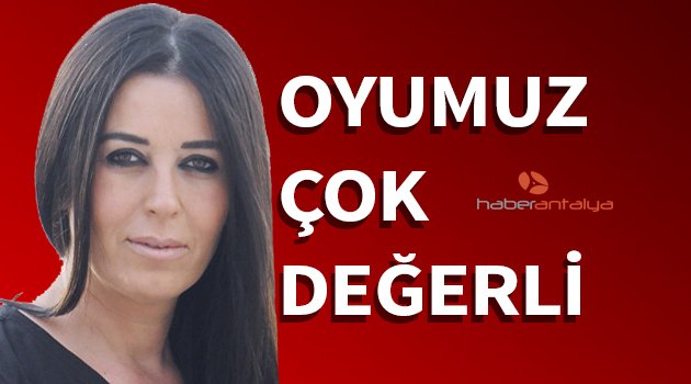 OYUMUZ ÇOK DEĞERLİ