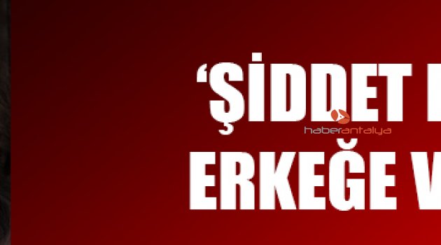 ŞİDDET EĞİTİMİ ERKEĞE VERİLSİN