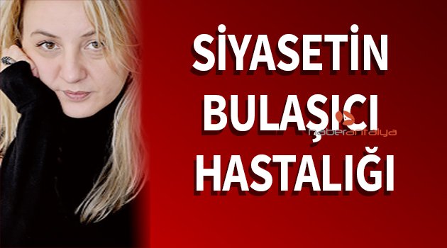 SİYASETİN BULAŞICI HASTALIĞI