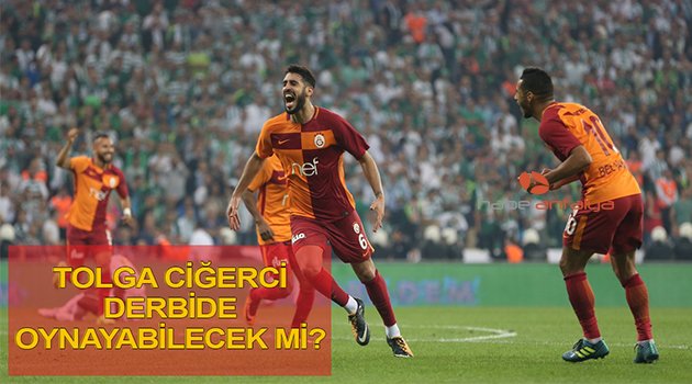 Tolga Ciğerci derbide oynayabilecek mi?