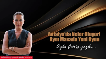Antalya’da Neler Oluyor! Aynı Masada Yeni Oyun
